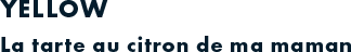 YELLOW La tarte au citron de ma maman